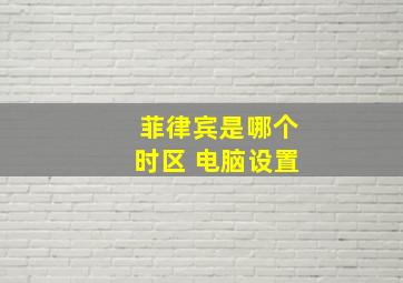 菲律宾是哪个时区 电脑设置